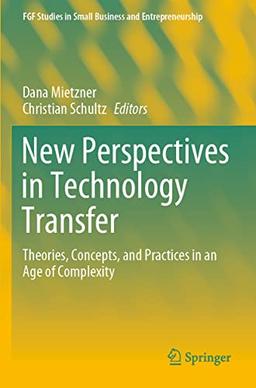 New Perspectives in Technology Transfer: Theories, Concepts, and Practices in an Age of Complexity (FGF Studies in Small Business and Entrepreneurship)