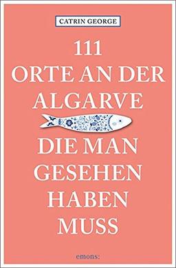 111 Orte an der Algarve, die man gesehen haben muss: Reiseführer