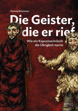 Die Geister, die er rief: Wie ein Kapuzinermönch die Obrigkeit narrte