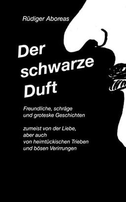 Der schwarze Duft: Freundliche, schräge, böse und groteske Geschichten