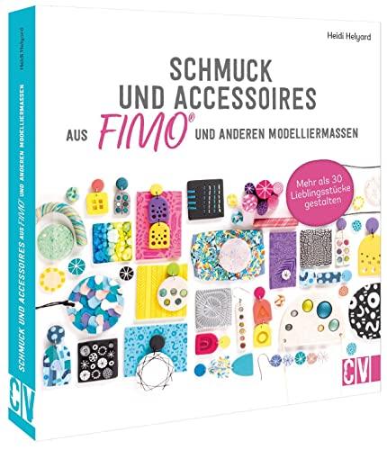 Schmuck und Accessoires aus FIMO® und anderen Modelliermassen – Über 30 Lieblingsstücke gestalten – Schmuck selber machen