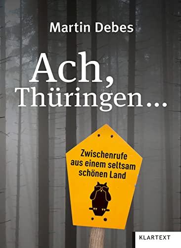 Ach, Thüringen ...: Zwischenrufe aus einem seltsam schönen Land