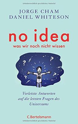 No idea - was wir noch nicht wissen: Vorletzte Antworten auf die letzten Fragen des Universums