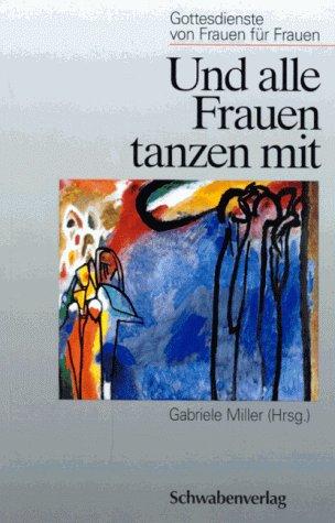 Und alle Frauen tanzen mit: Gottesdienste von Frauen für Frauen