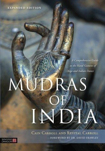 Mudras of India: A Comprehensive Guide to the Hand Gestures of Yoga and Indian Dance