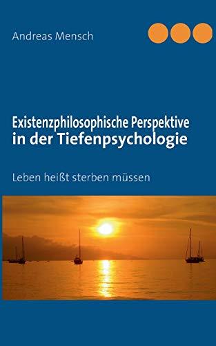 Existenzphilosophische Perspektive in der Tiefenpsychologie: Leben heißt sterben müssen