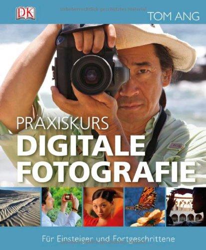 Praxiskurs Digitale Fotografie: Für Einsteiger & Fortgeschrittene: Für Einsteiger und Fortgeschrittene