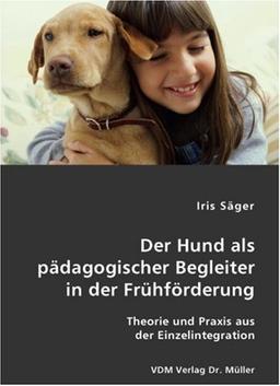 Der Hund als pädagogischer Begleiter in der Frühförderung: Theorie und Praxis aus der Einzelintegration