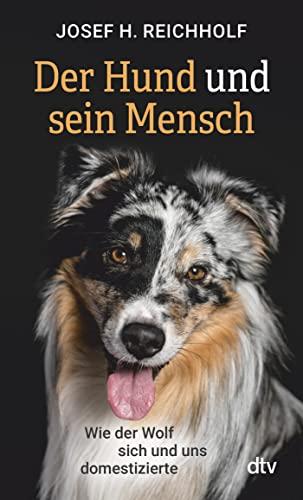 Der Hund und sein Mensch: Wie der Wolf sich und uns domestizierte