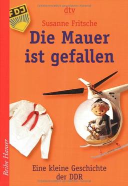 Die Mauer ist gefallen: Eine kleine Geschichte der DDR