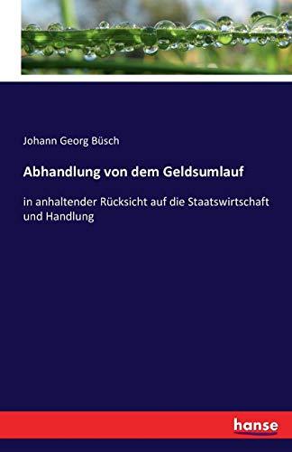 Abhandlung von dem Geldsumlauf: in anhaltender Rücksicht auf die Staatswirtschaft und Handlung