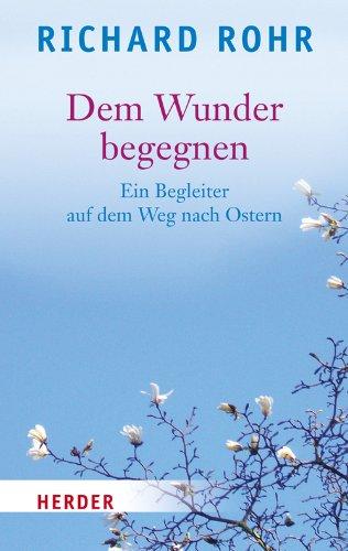 Dem Wunder begegnen: Ein Begleiter auf dem Weg nach Ostern