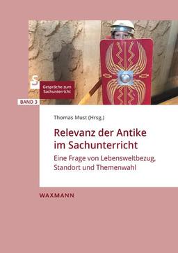 Relevanz der Antike im Sachunterricht: Eine Frage von Lebensweltbezug, Standort und Themenwahl (Gespräche zum Sachunterricht)