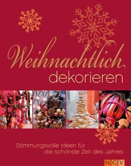 Weihnachtlich dekorieren. Stimmungsvolle Ideen für die schönste Zeit des Jahres