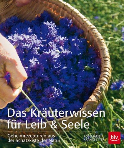 Das Kräuterwissen für Leib & Seele: Geheimrezepturen aus der Schatzkiste der Natur