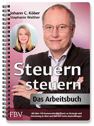 Steuern steuern – Das Arbeitsbuch: Mit über 100 kommentierten Charts zu Strategie und Umsetzung in Wort und Bild mit vielen Kontrollfragen