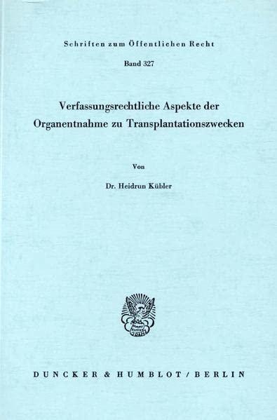 Verfassungsrechtliche Aspekte der Organentnahme zu Transplantationszwecken. (Schriften zum Öffentlichen Recht)