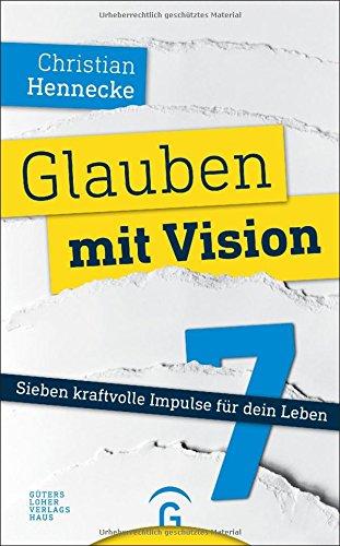 Glauben mit Vision -: Sieben kraftvolle Impulse für dein Leben