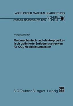 Fluidmechanisch und elektrophysikalisch optimierte Entladungsstrecken für Co2-Hochleistungslaser: Diss. (Laser in der Materialbearbeitung)