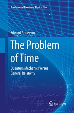 The Problem of Time: Quantum Mechanics Versus General Relativity (Fundamental Theories of Physics, 190, Band 190)