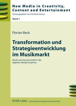 Transformation und Strategieentwicklung im Musikmarkt: Musik und Gemeinschaft in der digitalen Mediamorphose (New Media in Creativity, Content and Entertainment)