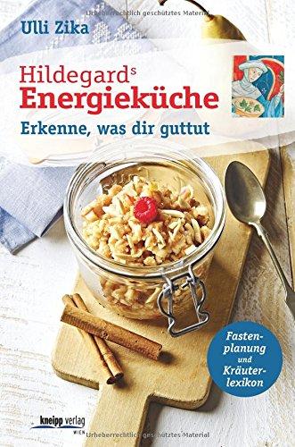 Hildegards Energieküche: Erkenne, was dir guttut Plus:2 Wochen Fasten nach Hildegard