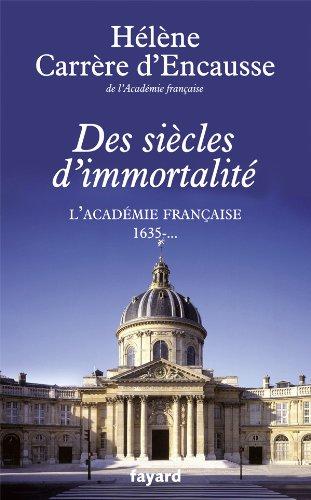 Des siècles d'immortalité : l'Académie française, 1635-...