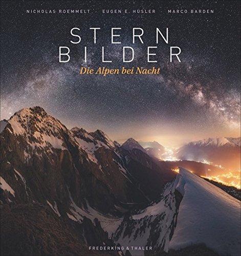 Bildband Alpen: Sternbilder - Die Alpen bei Nacht: rare Aufnahmen und spektakuläre Bergfotografie der schönsten Berge in Italien, Deutschland und der Schweiz.