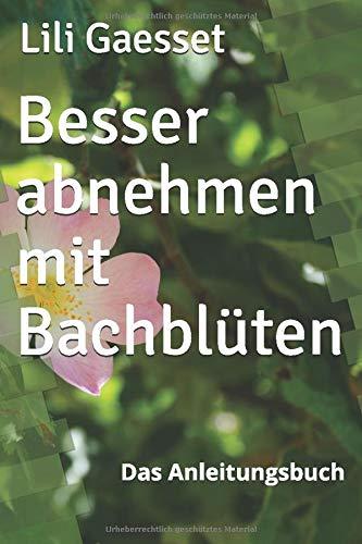 Besser abnehmen mit Bachblüten: Das Anleitungsbuch