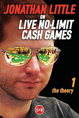 Jonathan Little on Live No-Limit Cash Games, Volume 1: The Theory (Poker, Band 1)