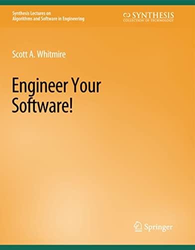 Engineer Your Software! (Synthesis Lectures on Algorithms and Software in Engineering)