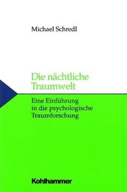 Die nächtliche Traumwelt: Eine Einführung in die psychologische Traumforschung