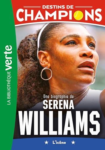 Destins de champions. Vol. 12. Une biographie de Serena Williams : l'icône