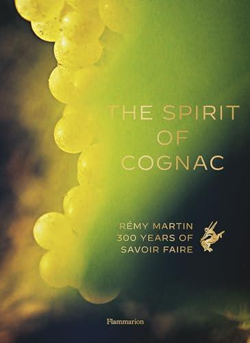 The spirit of cognac : Rémy Martin, 300 years of savoir faire