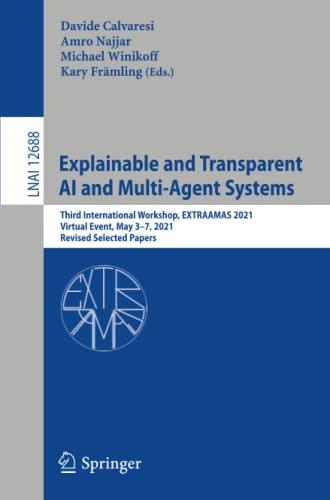 Explainable and Transparent AI and Multi-Agent Systems: Third International Workshop, EXTRAAMAS 2021, Virtual Event, May 3–7, 2021, Revised Selected ... Notes in Computer Science, Band 12688)