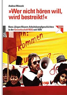 »Wer nicht hören will, wird bestreikt!«: Jürgen Hinzers Arbeitskampfgeschichten in der Gewerkschaft NGG seit 1979