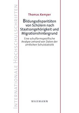 Bildungsdisparitäten von Schülern nach Staatsangehörigkeit und Migrationshintergrund: Eine schulformspezifische Analyse anhand von Daten der amtlichen ... (Internationale Hochschulschriften)