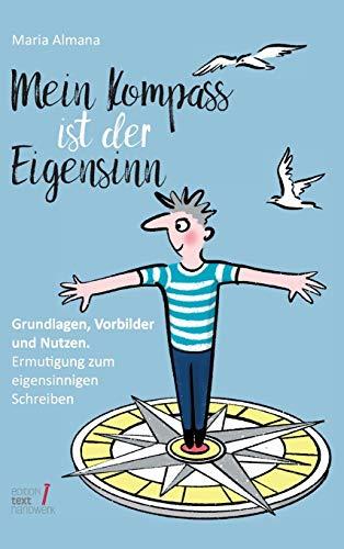 Mein Kompass ist der Eigensinn: Grundlagen, Vorbilder & Nutzen. Ermutigung zum eigensinnigen Schreiben (Trilogie des Eigensinns)