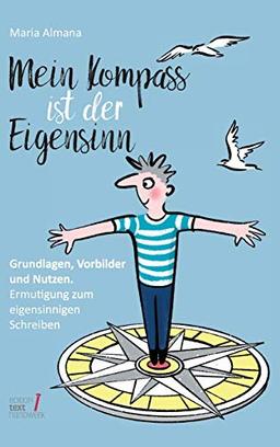 Mein Kompass ist der Eigensinn: Grundlagen, Vorbilder & Nutzen. Ermutigung zum eigensinnigen Schreiben (Trilogie des Eigensinns)