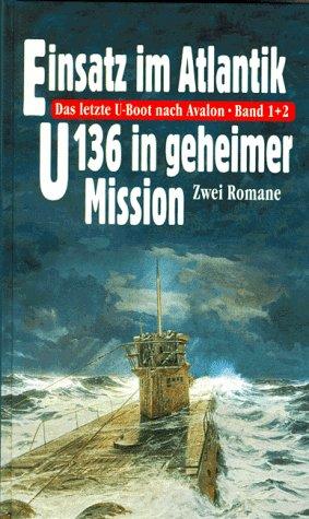 Das letzte U- Boot nach Avalon 1 & 2: Einsatz im Atlantik / U 136 in geheimer Mission