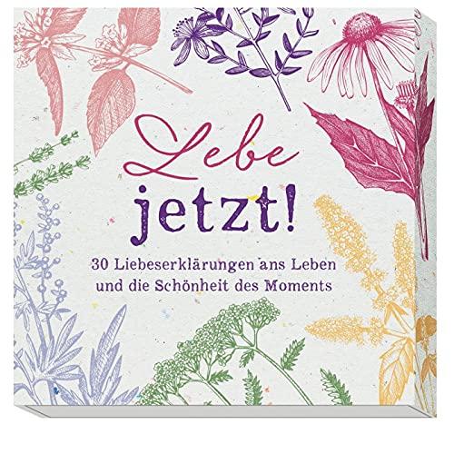 Lebe jetzt!: 30 Liebeserklärungen ans Leben und die Schönheit des Moments