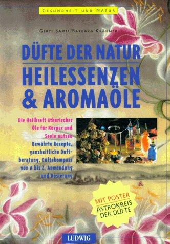 Düfte der Natur. Heilessenzen und Aromaöle - Die Heilkraft ätherischer Öle für Körper und Seele nutzen