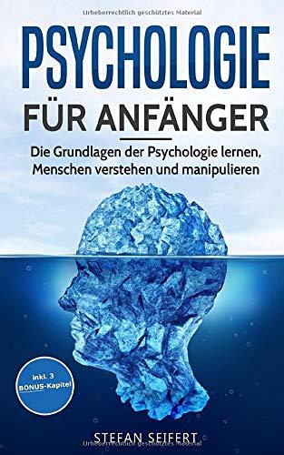 Psychologie für Anfänger: Die Grundlagen der Psychologie lernen, Menschen verstehen und manipulieren