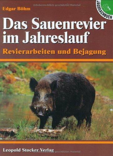 Das Sauenrevier im Jahreslauf: Revierarbeiten und Bejagung