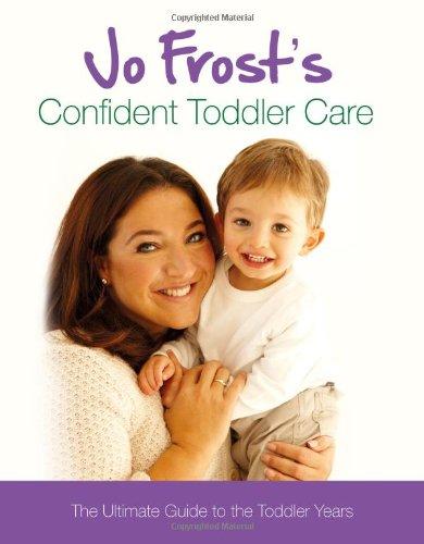 Jo Frost's Confident Toddler Care: Practical Advice on How to Raise a Happy and Contented Toddler