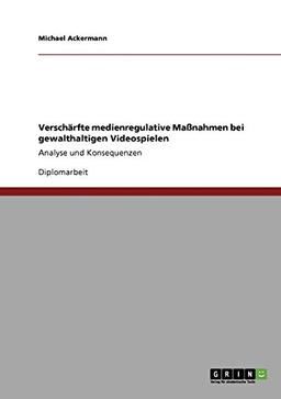 Verschärfte medienregulative Maßnahmen bei gewalthaltigen Videospielen: Analyse und Konsequenzen