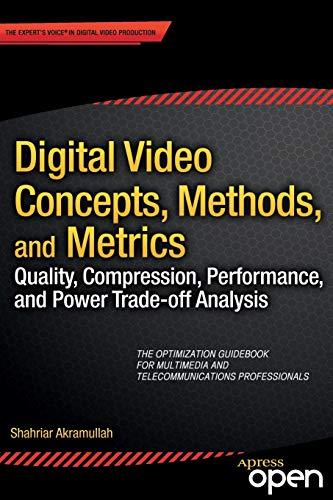 Digital Video Concepts, Methods, and Metrics: Quality, Compression, Performance, and Power Trade-off Analysis