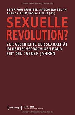 Sexuelle Revolution?: Zur Geschichte der Sexualität im deutschsprachigen Raum seit den 1960er Jahren