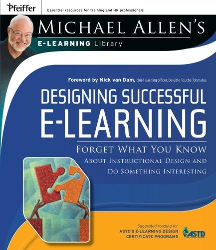 Designing Successful E-Learning: Forget What You Know About Instructional Design and Do Something Interesting - Michael Allen's Online Learning Library (Michael Allen's E-learning Library)