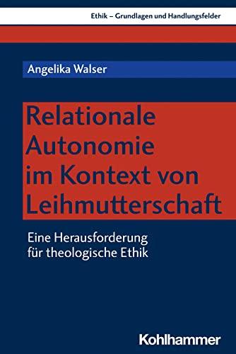 Relationale Autonomie im Kontext von Leihmutterschaft: Eine Herausforderung für theologische Ethik (Ethik - Grundlagen und Handlungsfelder, 20, Band 20)